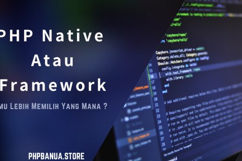 Perbedaan PHP Native dan Framework: Mana yang Lebih Tepat untuk Proyek Anda?